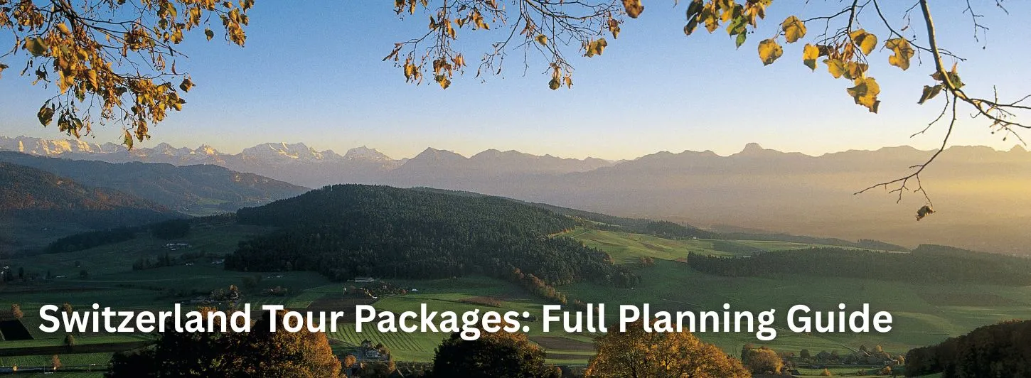 Switzerland Tour Packages for 2026: The Ultimate Planning Guide